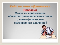 Проблема Может ли современное общество развиваться вне связи с таким физическим явлением как давление?