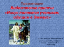 Презентация. Видеочтение притчи Иисус является ученикам, идущим в Эммаус.