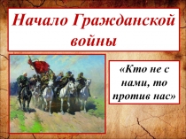 Презентация по теме: Начало Гражданской войны в России (9 класс)