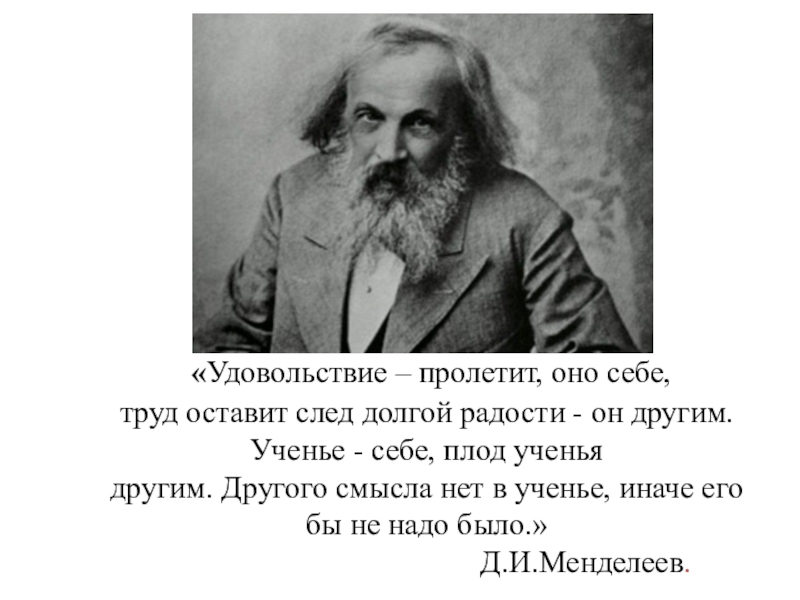 «Удовольствие – пролетит, оно себе, труд оставит след долгой радости - он другим. Ученье - себе,