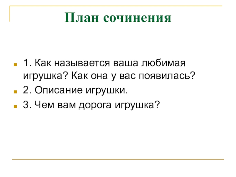 План сочинения1. Как называется ваша любимая игрушка? Как она у вас появилась?2. Описание игрушки.3. Чем вам дорога