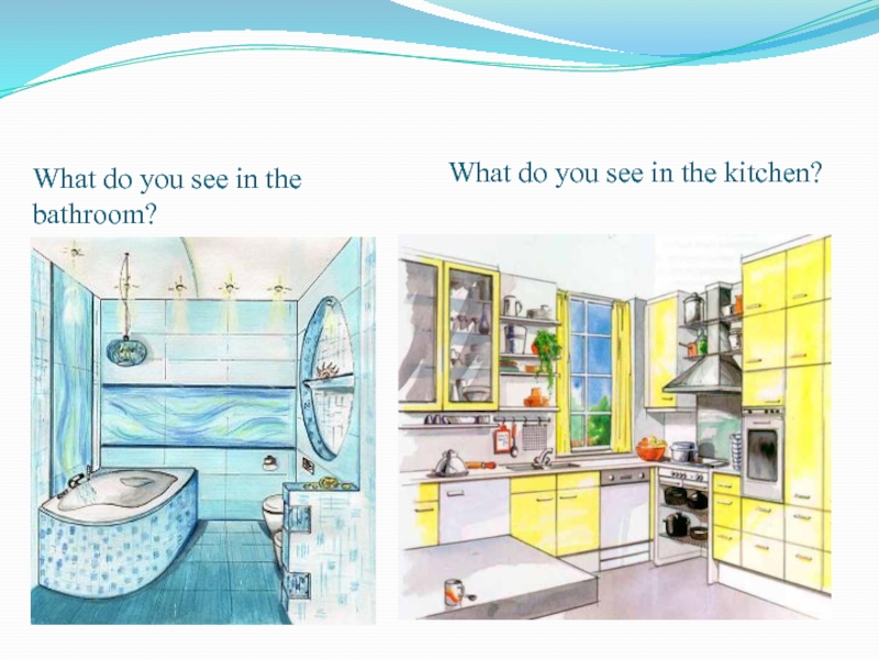 What do you see in the bathroom?What do you see in the kitchen?