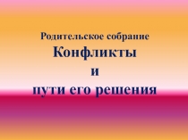 Презентация на родительское собрание на тему Конфликты и пути его решения