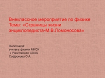 Презентация к внеклассному мероприятию по физике Страницы жизни энциклопедиста-М.В.Ломоносова