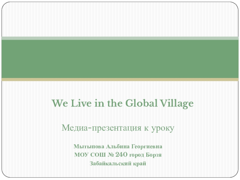 Презентация Медиа-презентация к урокуWe Live in the Global Village 9класс