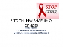 Презентация  чТО ТЫ не знаешь о СПИДе