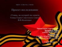 Презентация Проект-исследование Улица, на которой я живу. Тема Улица Героя Советского Союза В.Н.Калачева