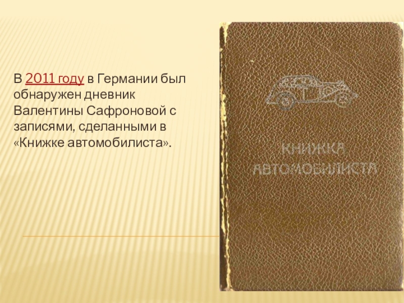 В 2011 году в Германии был обнаружен дневник Валентины Сафроновой с записями, сделанными в «Книжке автомобилиста».