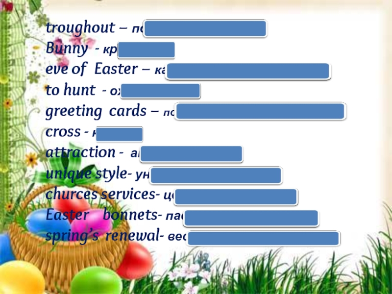 troughout – повсюду, по всемуBunny - кроликeve of Easter – канун ( накануне) пасхиto hunt - охотитьсяgreeting