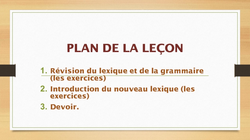 PLAN DE LA LEÇONRévision du lexique et de la grammaire (les exercices)Introduction du nouveau lexique (les exercices)Devoir.