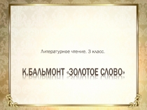 Презентация по литературному чтению на тему К.Д.Бальмонт Золотое слово