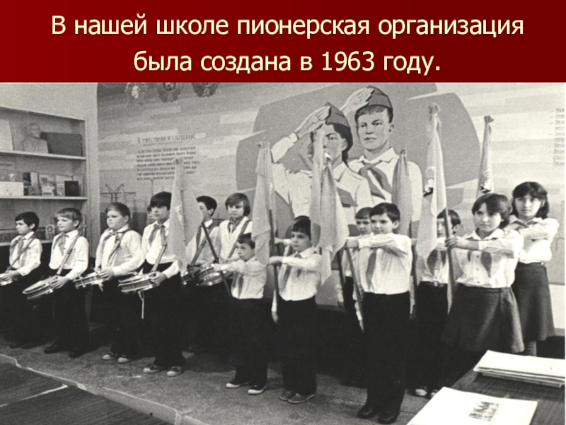 В нашей школе пионерская организация была создана в 1963 году.