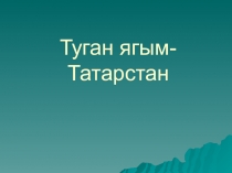 Презентация по татарскому языку на тему Туган ягым-Татарстан