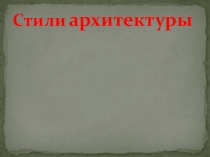 Презентация по изобразительному искусству на тему Стили архитектуры( 7 класс)