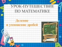 Презентация по математике Деление и умножение дробей (6 класс)