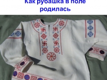 Презентация Как рубашка в поле родилась.