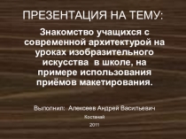 Знакомство учащихся с современной архитектурой на уроках изобразительного искусства в школе на примере использования приёмов макетирования