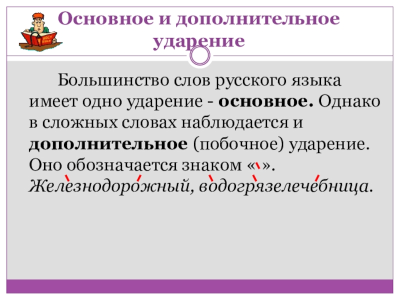 Основное и дополнительное ударение		Большинство слов русского языка имеет одно ударение - основное. Однако в сложных словах наблюдается