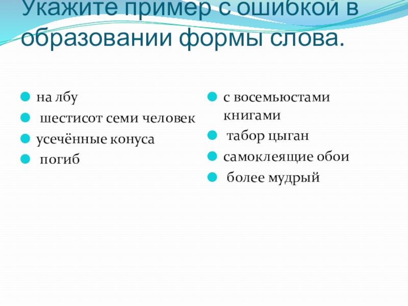 Укажите пример с ошибкой в образовании формы слова. на лбу шестисот семи человекусечённые конуса погибс восемьюстами книгами