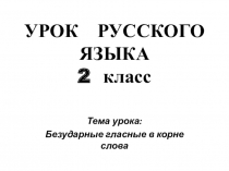 Презентация по русскому языку Безударные гласные