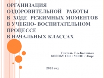 ОРГАНИЗАЦИЯ ОЗДОРОВИТЕЛЬНОЙ РАБОТЫ В ХОДЕ РЕЖИМНЫХ МОМЕНТОВ В УЧЕБНО- ВОСПИТАТЕЛЬНОМ ПРОЦЕССЕ В НАЧАЛЬНЫХ КЛАССАХ
