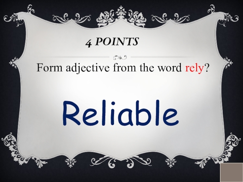 4 POINTSForm adjective from the word rely?Reliable