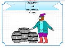 Презентация по теме Задачи на переливание