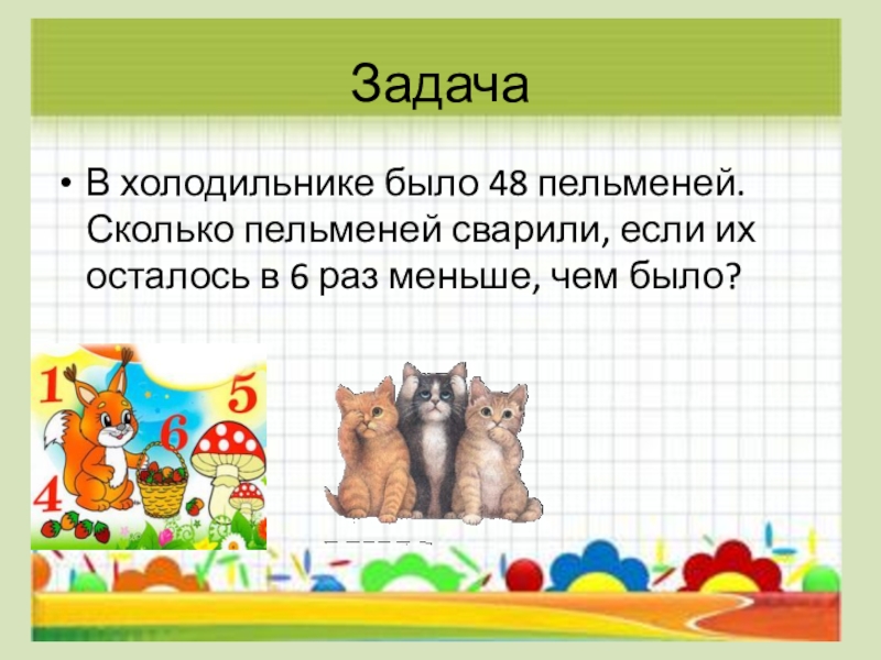 Сколько раз осталось. Задача про холодильник. Было 48 пельменей осталось в 6 раз меньше сколько сварили. Задача про пельмени. Задачка пельмени.