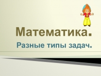 Презентация по математике. Тема: Разные типы задач.
