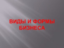 Презентация по обществознанию на тему Виды и формы бизнеса (7 класс)