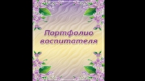 Презентация Портфолио воспитателя Хворост С.С.