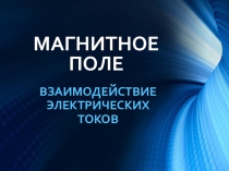 Презентация по физике на тему Взаимодействие электрических токов (11 класс профиль)