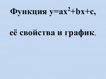 Презентация к уроку математики Функция y=ax2+bx+c, её свойства и график
