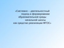 Презинтация Системно-деятельностный подход в формировании образовательной среды начальной школы.