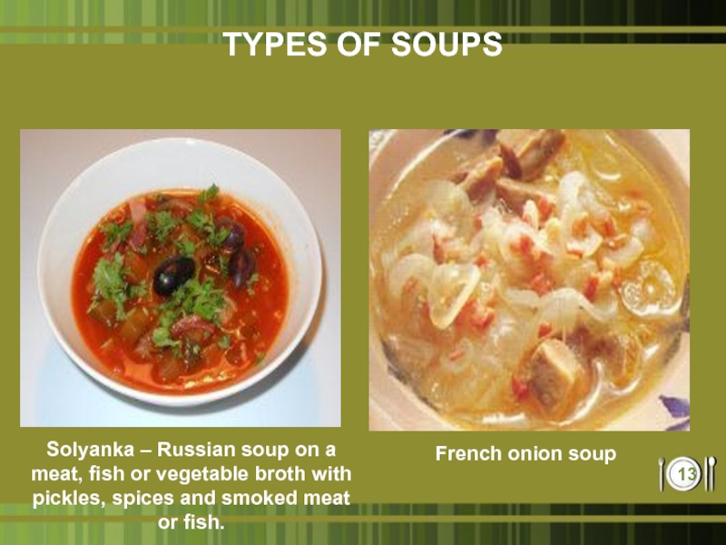 TYPES OF SOUPSSolyanka – Russian soup on a meat, fish or vegetable broth with pickles, spices and smoked