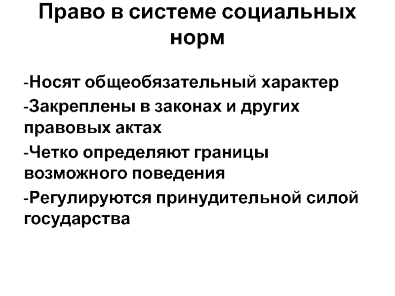 Право в системе социальных норм -Носят общеобязательный характер-Закреплены в законах и других правовых актах-Четко определяют границы возможного