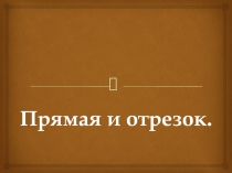 Презентация к уроку по геометрии  Прямая и отрезок