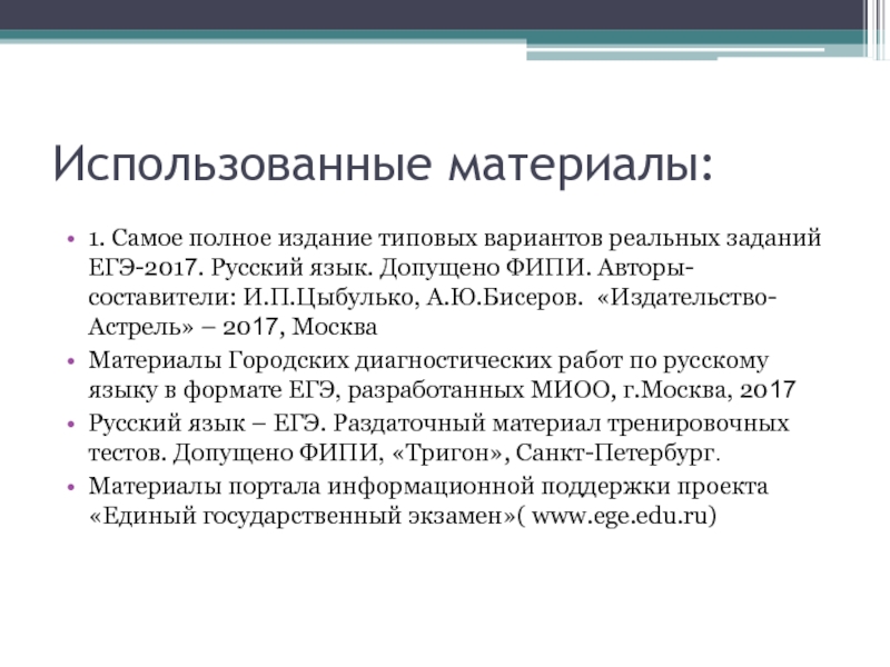 Использованные материалы:1. Самое полное издание типовых вариантов реальных заданий ЕГЭ-2017. Русский язык. Допущено ФИПИ. Авторы-составители: И.П.Цыбулько, А.Ю.Бисеров.