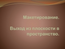 Презентация по МДК 01.01 Дизайн-проектирование, композиция, макетирование, современные концепции в искусстве. Макетирование: выход из плоскости в пространство.