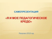 Презентация учителя технологии Чичахова.А.А. Мое педагогическое кредо