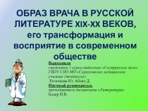 Презентация по литературе на тему: ОБРАЗ ВРАЧА В РУССКОЙ ЛИТЕРАТУРЕ XIX-XX ВЕКОВ, его трансформация и восприятие в современном обществе