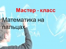 Презентация по математике на тему Математика на пальцах