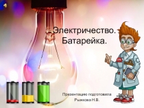 Презентация по теме Электричество. Батарейка