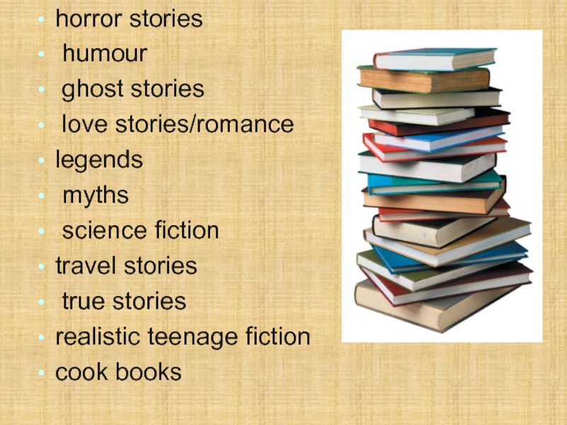 horror stories humour ghost stories love stories/romancelegends myths science fictiontravel stories true storiesrealistic teenage fictioncook books
