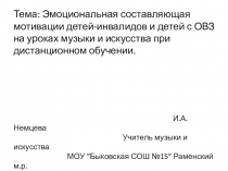 Презентация.Тема: Эмоциональная составляющая мотивации детей-инвалидов и детей с ОВЗ на уроках музыки и искусства при дистанционном обучении.