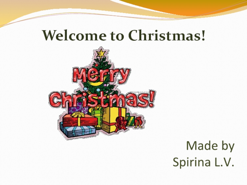 Made by  Spirina L.V. Welcome to Christmas!