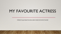 Презентация по английскому языку на тему  Моя любимая актриса