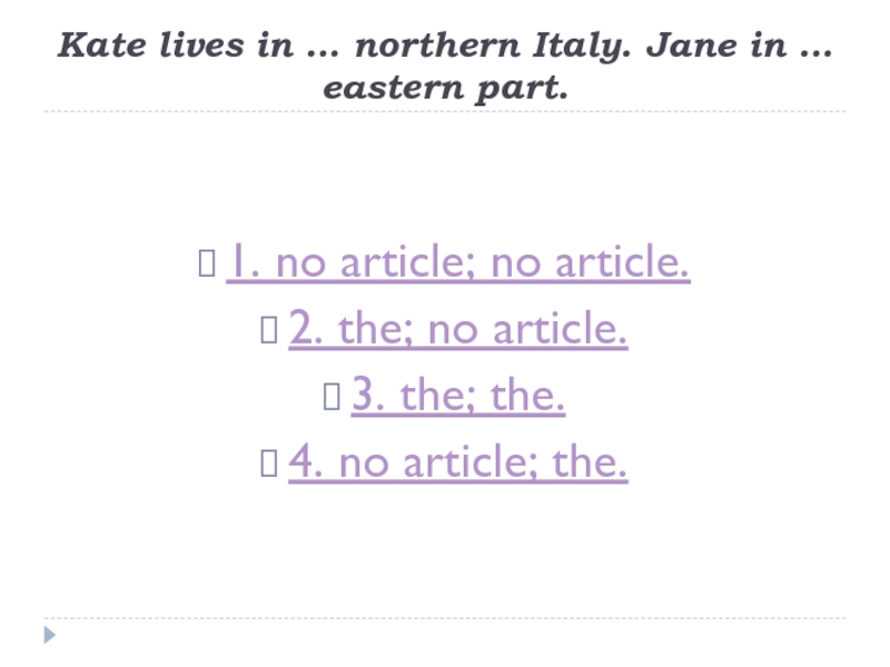 Kate lives in … northern Italy. Jane in … eastern part.1. no article; no article.2. the; no