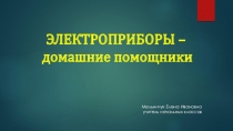Презентация по окружающему миру Электроприборы-домашние помощники. Вторая часть .