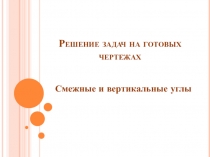 Презентеция по геометрии 7 класс Решение задач на готовых чертежах. Смежные и вертикальные углы